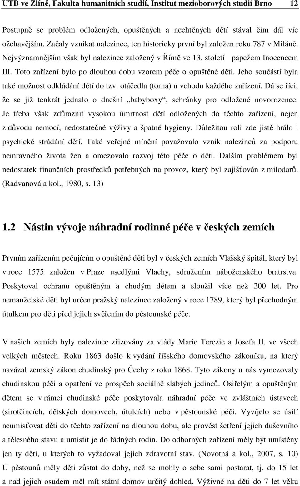 Toto zařízení bylo po dlouhou dobu vzorem péče o opuštěné děti. Jeho součástí byla také možnost odkládání dětí do tzv. otáčedla (torna) u vchodu každého zařízení.