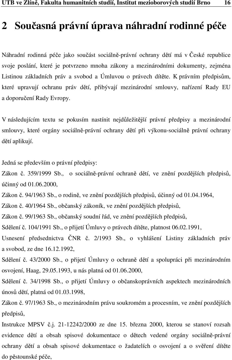 K právním předpisům, které upravují ochranu práv dětí, přibývají mezinárodní smlouvy, nařízení Rady EU a doporučení Rady Evropy.