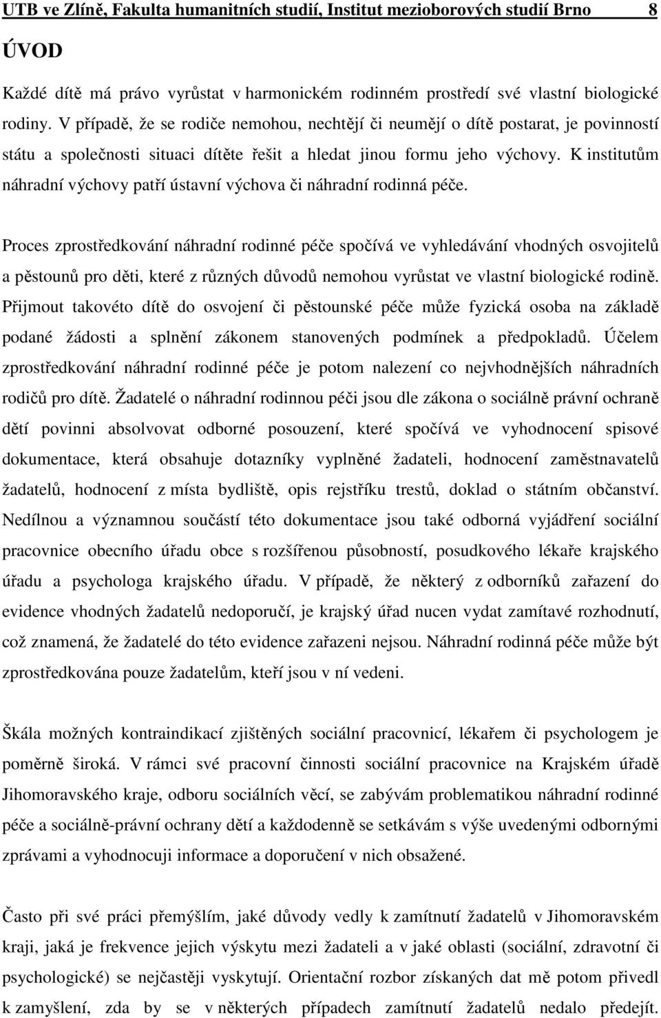 K institutům náhradní výchovy patří ústavní výchova či náhradní rodinná péče.