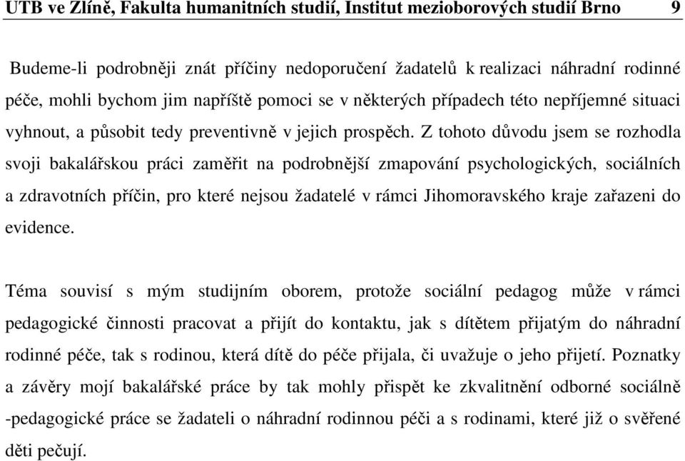 Z tohoto důvodu jsem se rozhodla svoji bakalářskou práci zaměřit na podrobnější zmapování psychologických, sociálních a zdravotních příčin, pro které nejsou žadatelé v rámci Jihomoravského kraje