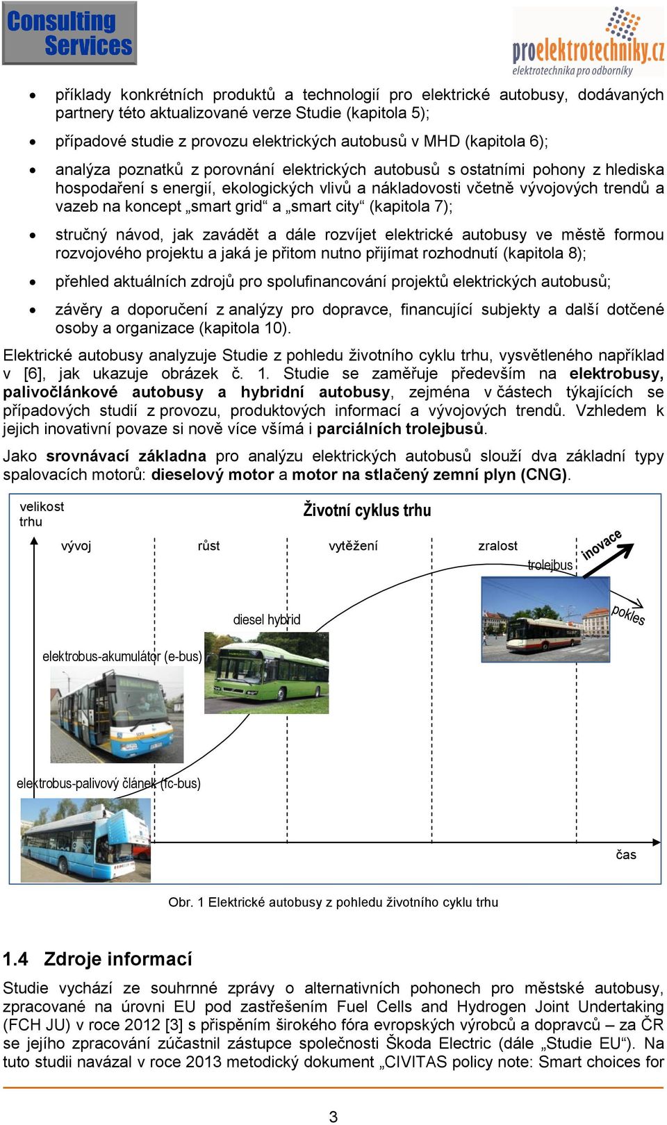 smart city (kapitola 7); stručný návod, jak zavádět a dále rozvíjet elektrické autobusy ve městě formou rozvojového projektu a jaká je přitom nutno přijímat rozhodnutí (kapitola 8); přehled