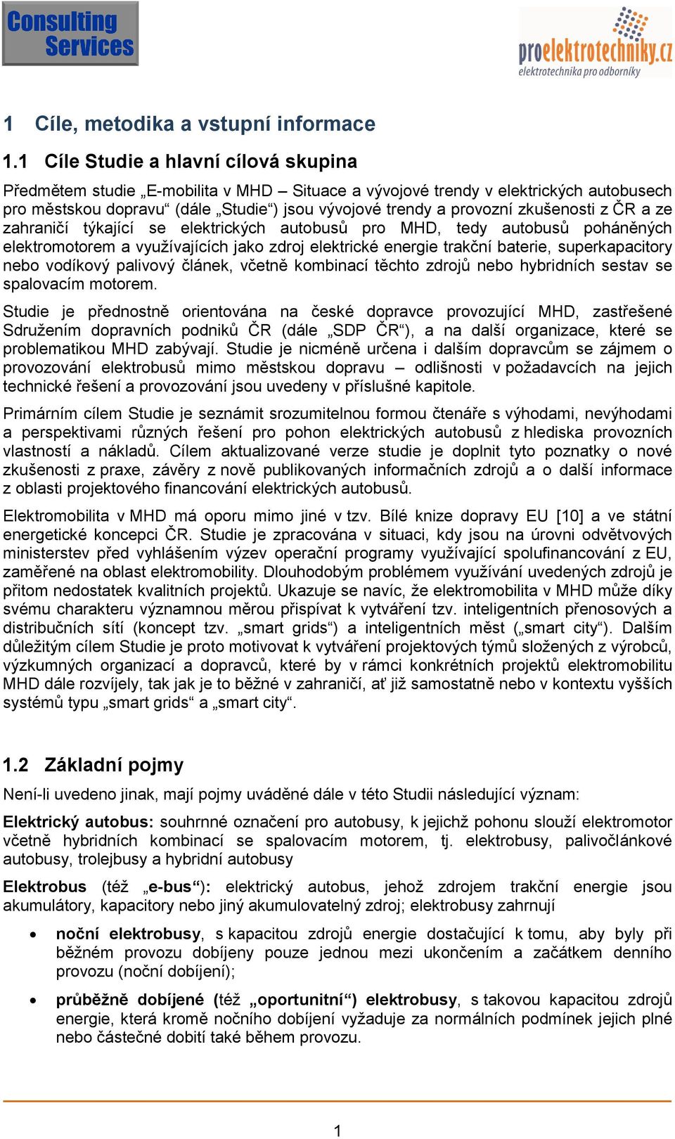 zkušenosti z ČR a ze zahraničí týkající se elektrických autobusů pro MHD, tedy autobusů poháněných elektromotorem a využívajících jako zdroj elektrické energie trakční baterie, superkapacitory nebo