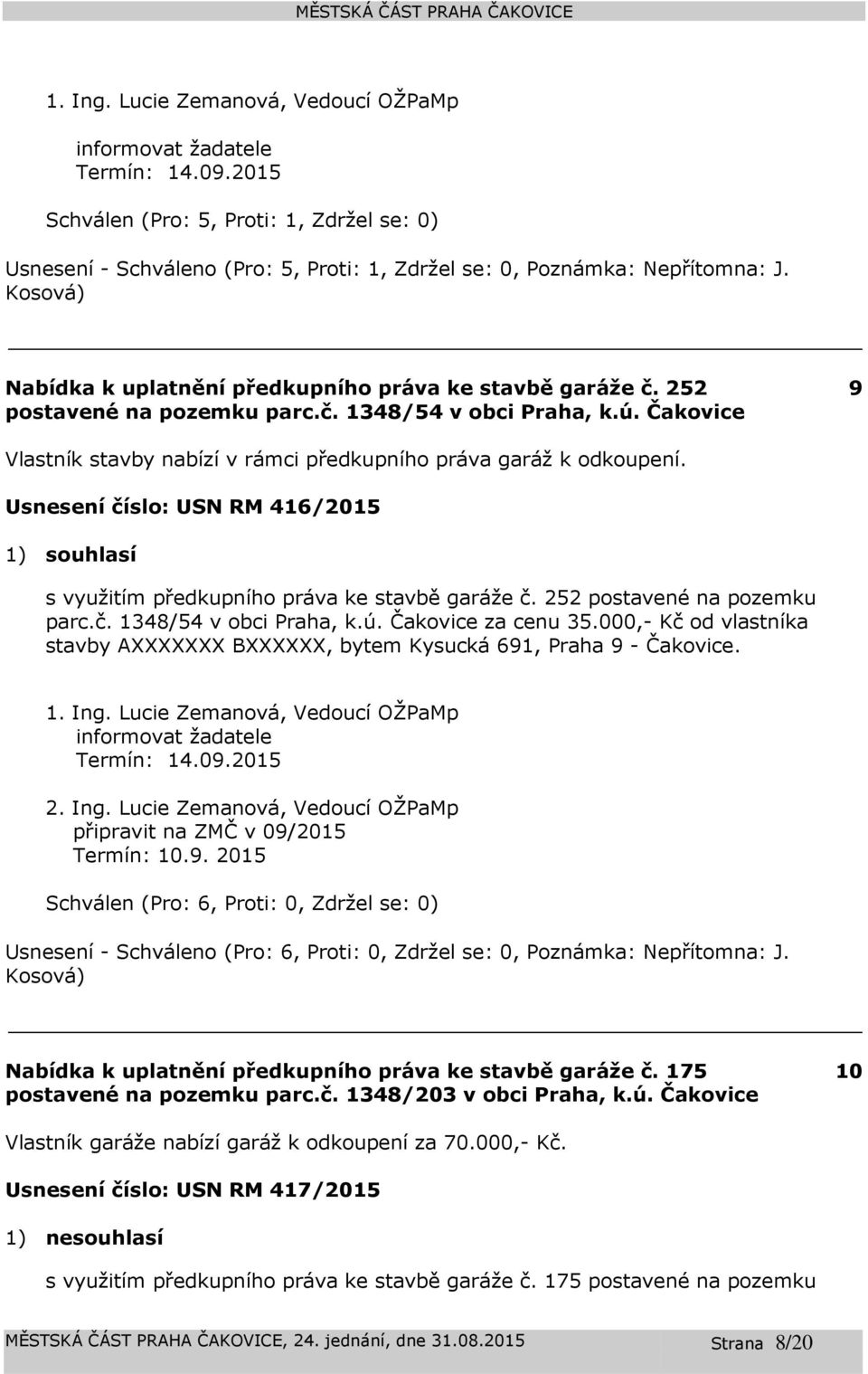 Usnesení číslo: 416/2015 1) souhlasí s využitím předkupního práva ke stavbě garáže č. 252 postavené na pozemku parc.č. 1348/54 v obci Praha, k.ú. za cenu 35.