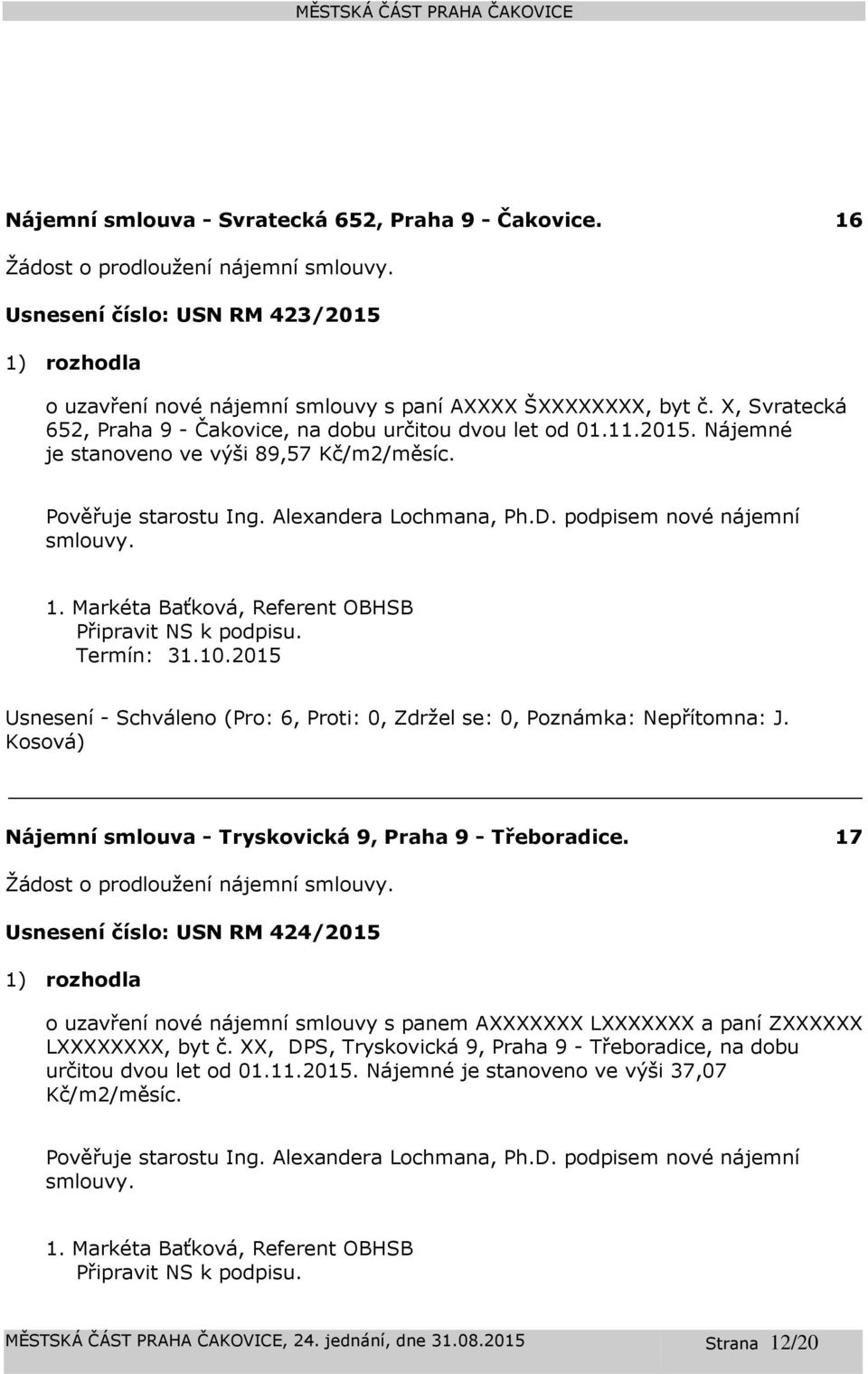 Markéta Baťková, Referent Připravit NS k podpisu. Termín: 31.10.2015 Nájemní smlouva - Tryskovická 9, Praha 9 - Třeboradice. 17 Žádost o prodloužení nájemní smlouvy.