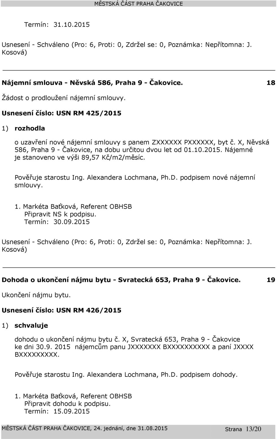 Pověřuje starostu Ing. Alexandera Lochmana, Ph.D. podpisem nové nájemní smlouvy. 1. Markéta Baťková, Referent Připravit NS k podpisu. Termín: 30.09.