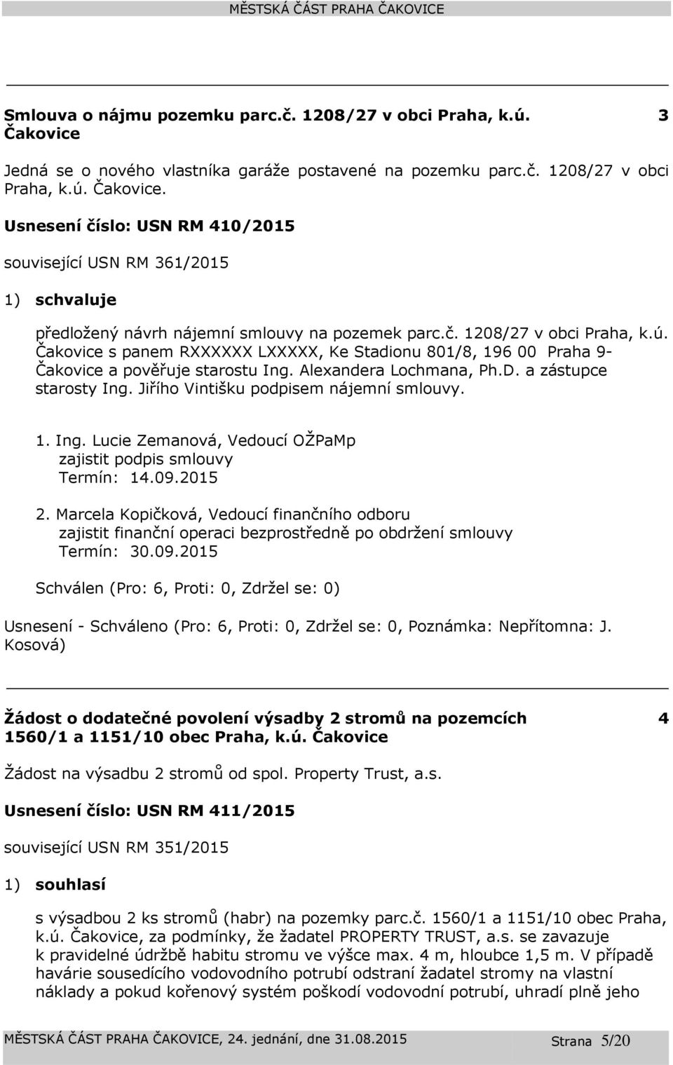 Jiřího Vintišku podpisem nájemní smlouvy. 1. Ing. Lucie Zemanová, Vedoucí OŽPaMp zajistit podpis smlouvy Termín: 14.09.2015 2.