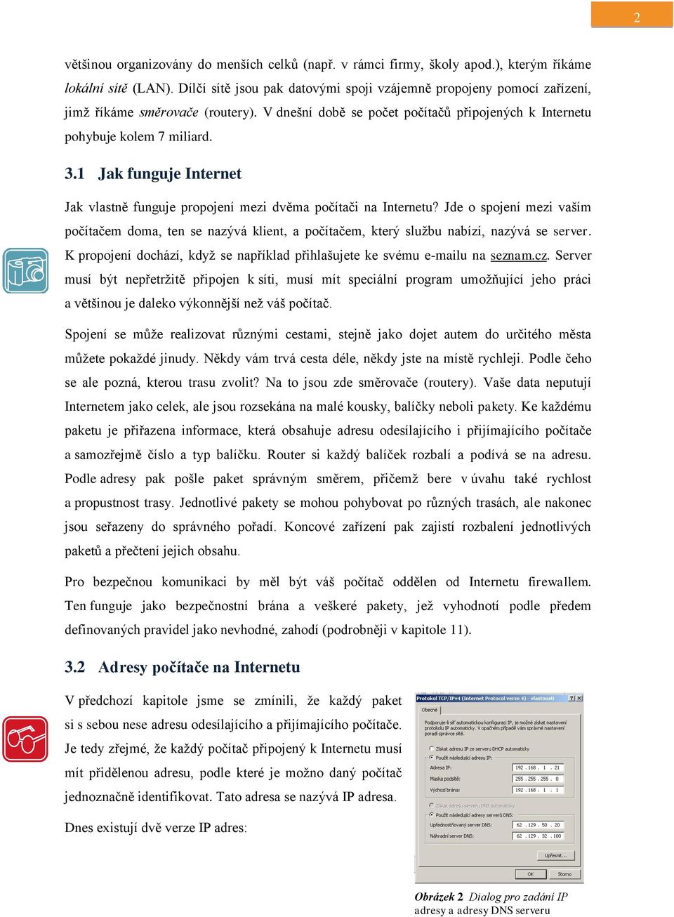 1 Jak funguje Internet Jak vlastně funguje propojení mezi dvěma počítači na Internetu?
