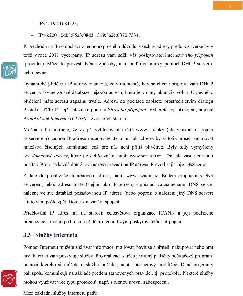 Dynamické přidělení IP adresy znamená, že v momentě, kdy se chcete připojit, vám DHCP server poskytne ze své databáze nějakou adresu, která je v daný okamžik volná.