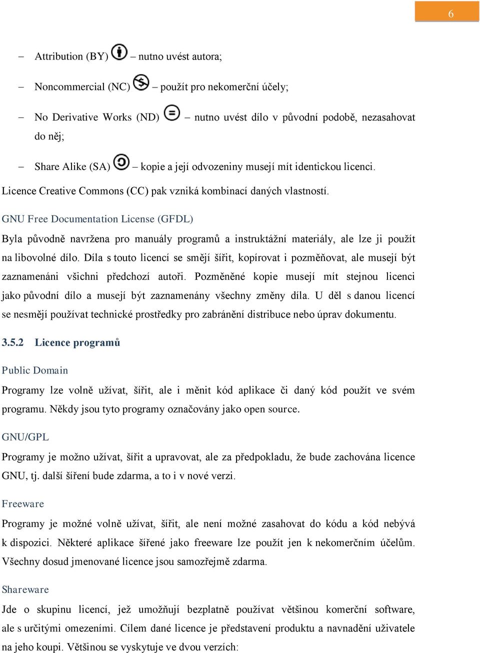 GNU Free Documentation License (GFDL) Byla původně navržena pro manuály programů a instruktážní materiály, ale lze ji použít na libovolné dílo.