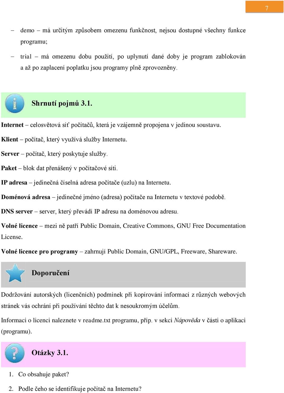 Server počítač, který poskytuje služby. Paket blok dat přenášený v počítačové síti. IP adresa jedinečná číselná adresa počítače (uzlu) na Internetu.