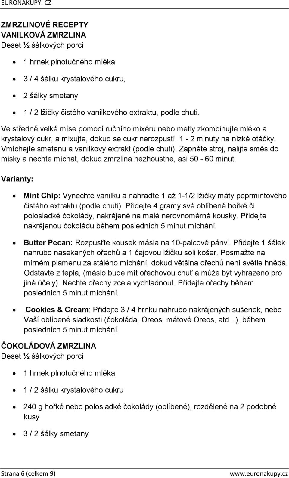 Vmíchejte smetanu a vanilkový extrakt (podle chuti). Zapněte stroj, nalijte směs do misky a nechte míchat, dokud zmrzlina nezhoustne, asi 50-60 minut.