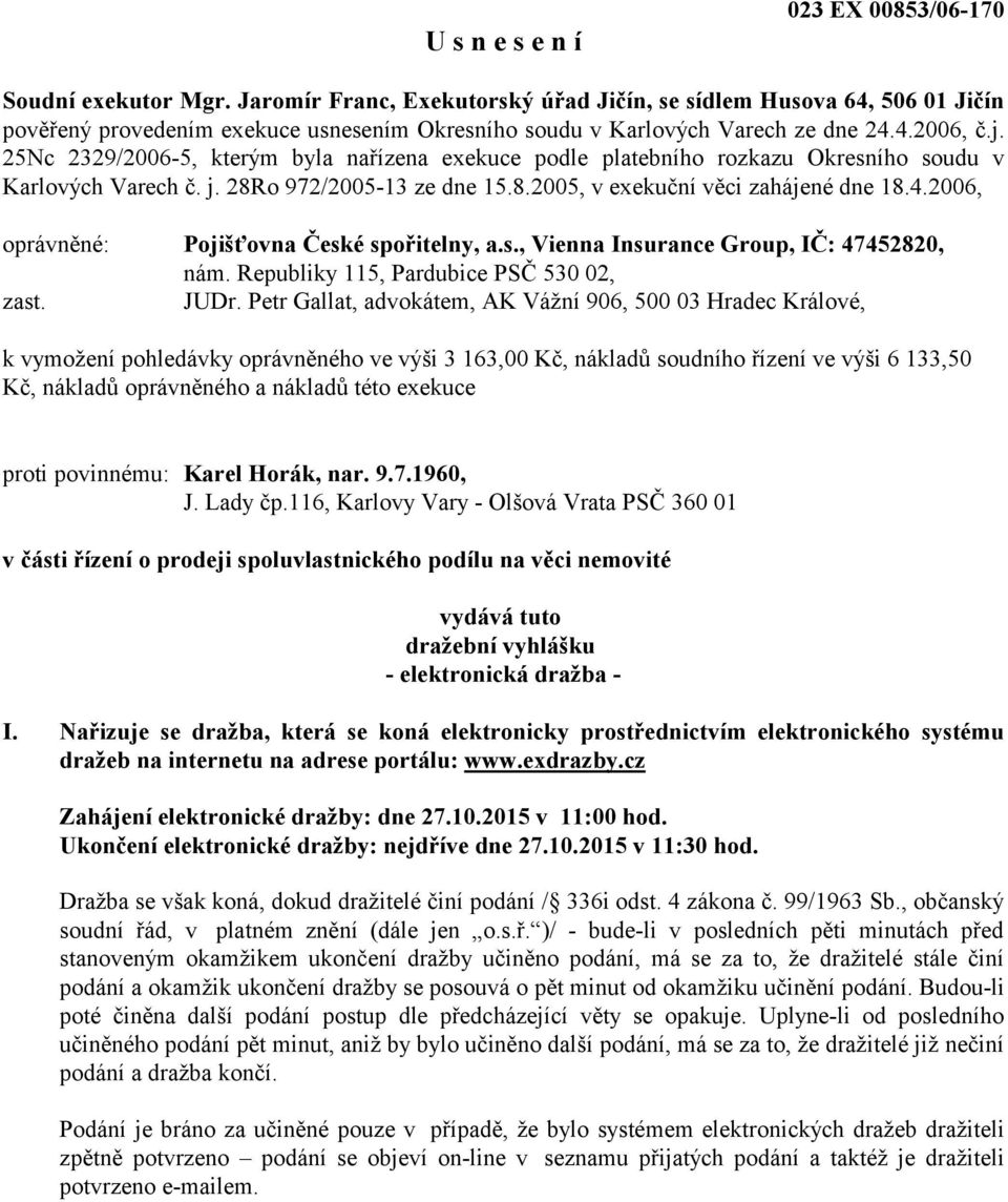 25Nc 2329/2006-5, kterým byla nařízena exekuce podle platebního rozkazu Okresního soudu v Karlových Varech č. j. 28Ro 972/2005-13 ze dne 15.8.2005, v exekuční věci zahájené dne 18.4.