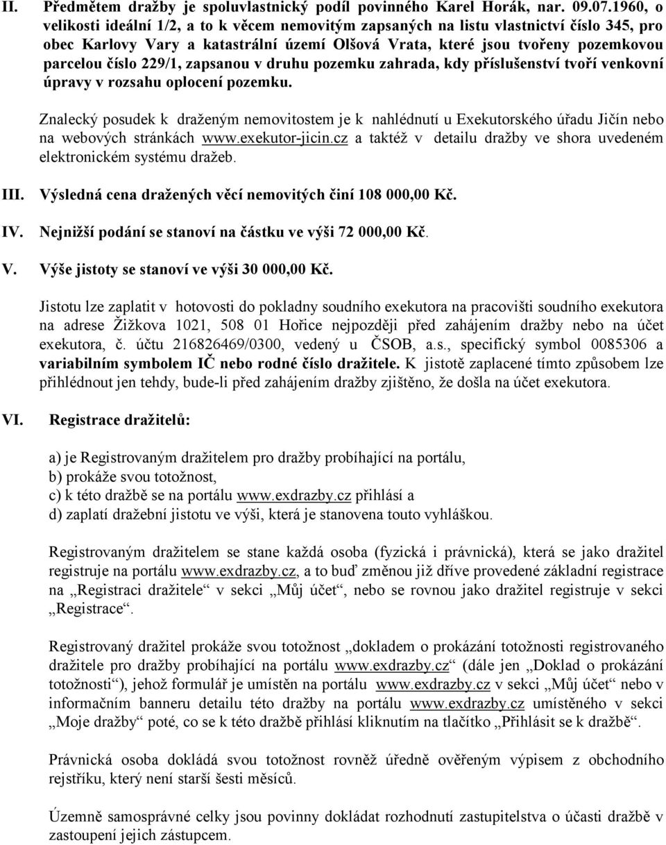 229/1, zapsanou v druhu pozemku zahrada, kdy příslušenství tvoří venkovní úpravy v rozsahu oplocení pozemku.