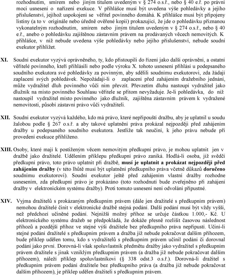 K přihlášce musí být připojeny listiny (a to v originále nebo úředně ověřené kopii) prokazující, že jde o pohledávku přiznanou vykonatelným rozhodnutím, smírem nebo jiným titulem uvedeným v 274 o.s.ř., nebo 40 e.