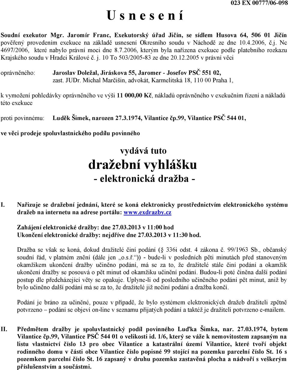 Nc 4697/2006, které nabylo právní moci dne 8.7.2006, kterým byla nařízena exekuce podle platebního rozkazu Krajského soudu v Hradci Králové č. j. 10 To 503/2005-83 ze dne 20.12.