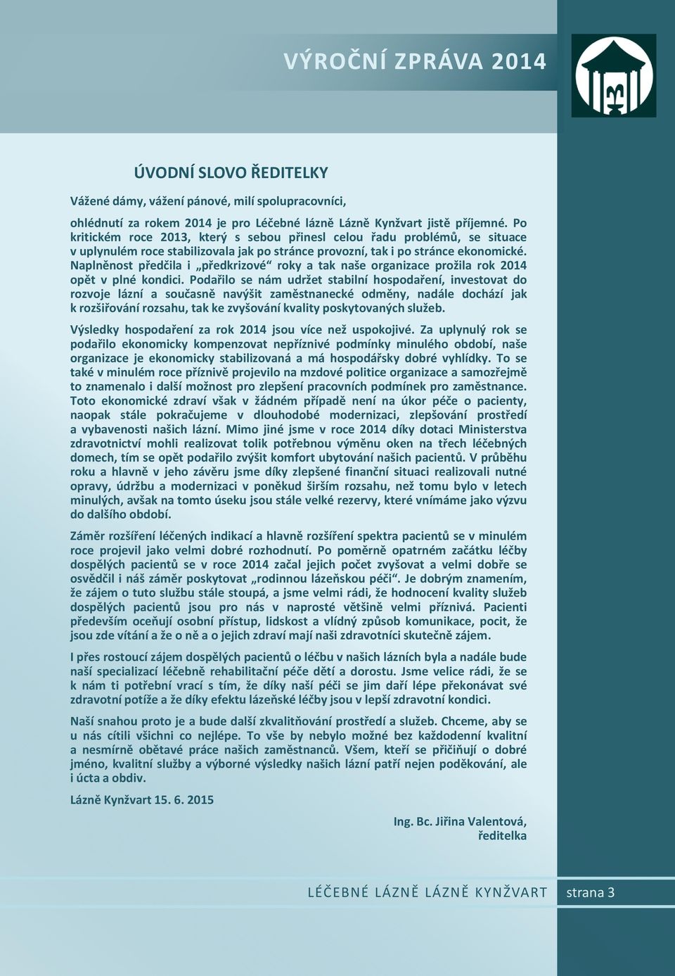 Naplněnost předčila i předkrizové roky a tak naše organizace prožila rok 2014 opět v plné kondici.