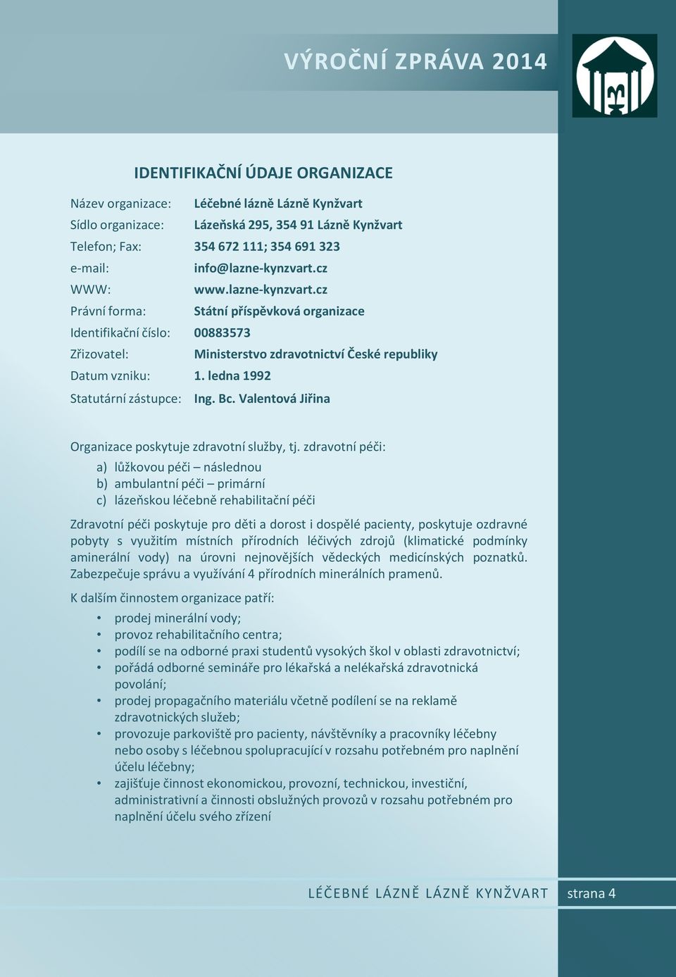 ledna 1992 Statutární zástupce: Ing. Bc. Valentová Jiřina Organizace poskytuje zdravotní služby, tj.