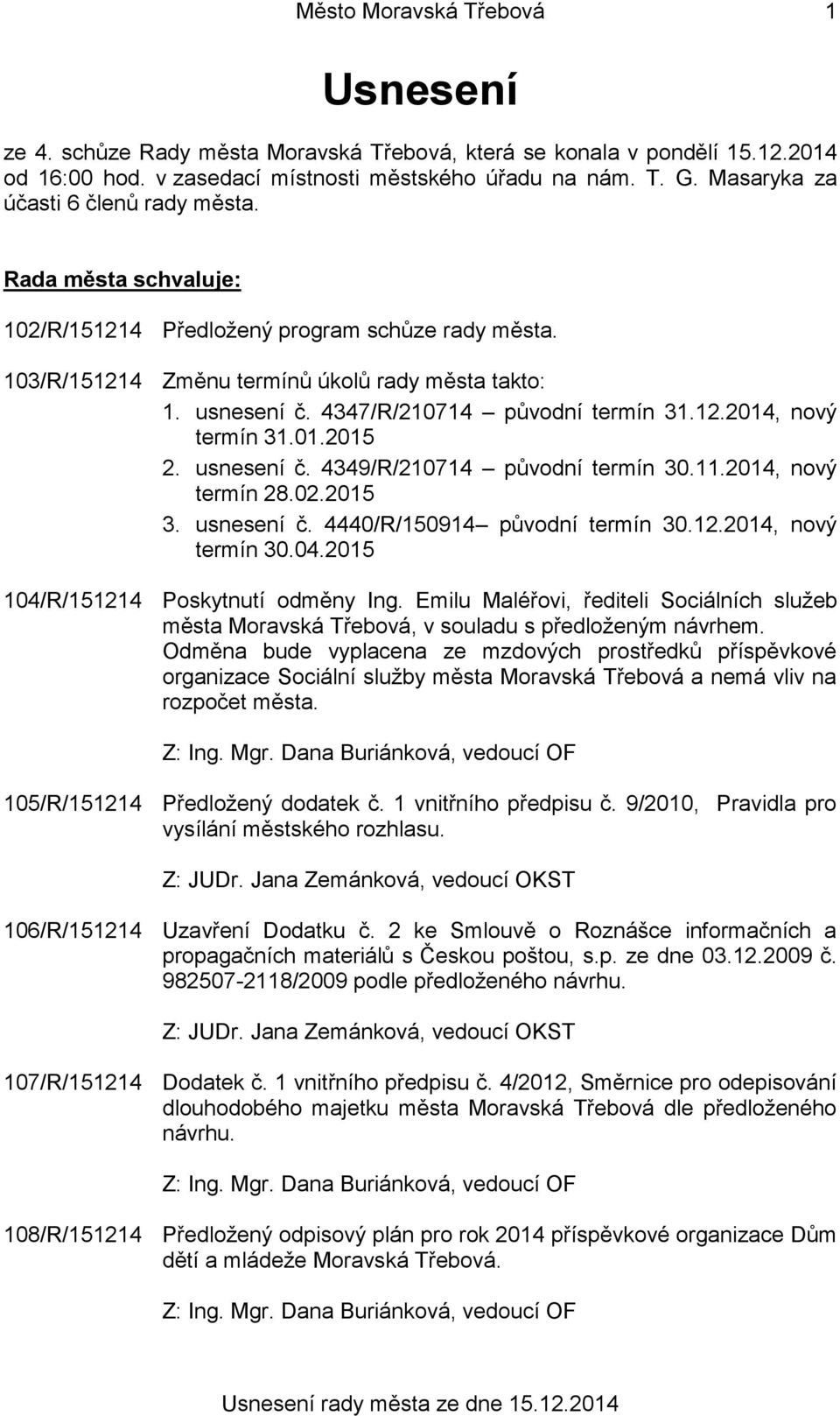 4347/R/210714 původní termín 31.12.2014, nový termín 31.01.2015 2. usnesení č. 4349/R/210714 původní termín 30.11.2014, nový termín 28.02.2015 3. usnesení č. 4440/R/150914 původní termín 30.12.2014, nový termín 30.