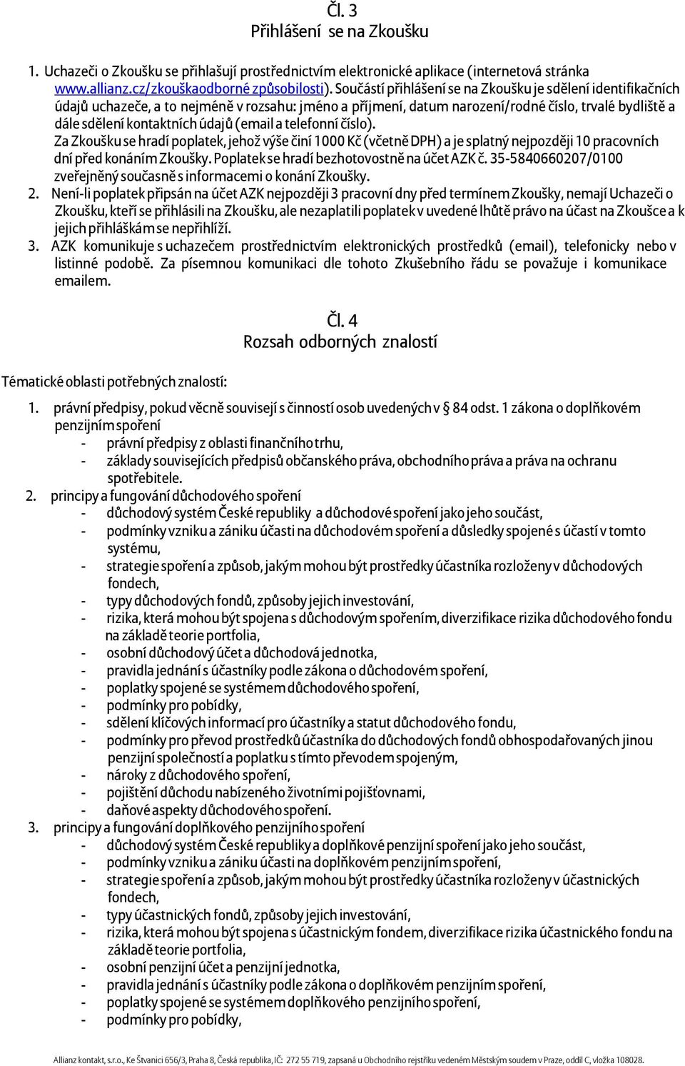 (email a telefonní číslo). Za Zkoušku se hradí poplatek, jehož výše činí 1000 Kč (včetně DPH) a je splatný nejpozději 10 pracovních dní před konáním Zkoušky.