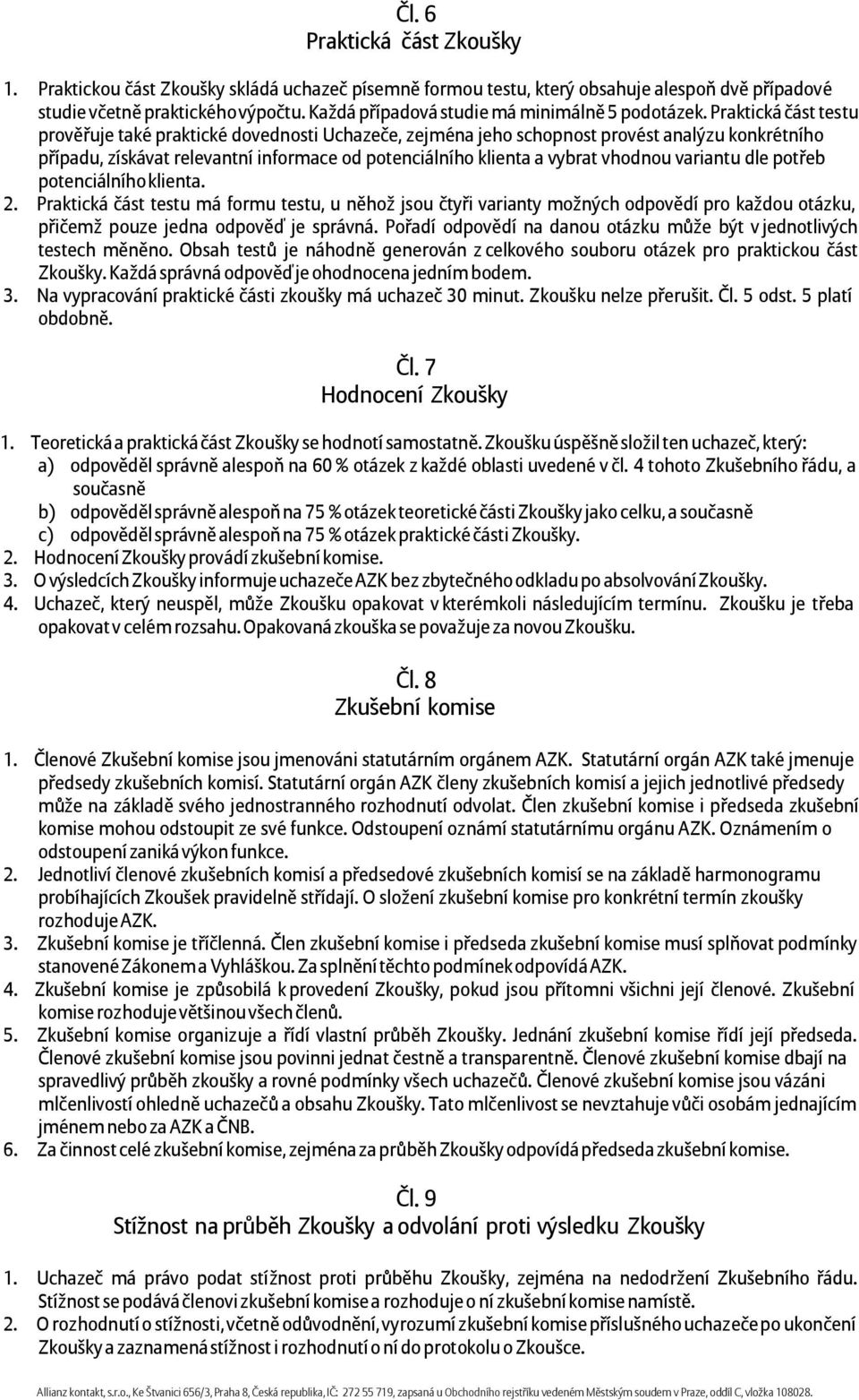 Praktická část testu prověřuje také praktické dovednosti Uchazeče, zejména jeho schopnost provést analýzu konkrétního případu, získávat relevantní informace od potenciálního klienta a vybrat vhodnou