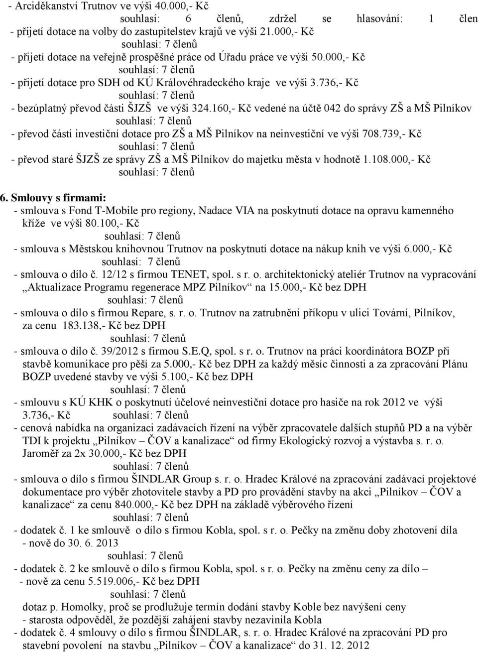 736,- Kč - bezúplatný převod části ŠJZŠ ve výši 324.160,- Kč vedené na účtě 042 do správy ZŠ a MŠ Pilníkov - převod části investiční dotace pro ZŠ a MŠ Pilníkov na neinvestiční ve výši 708.