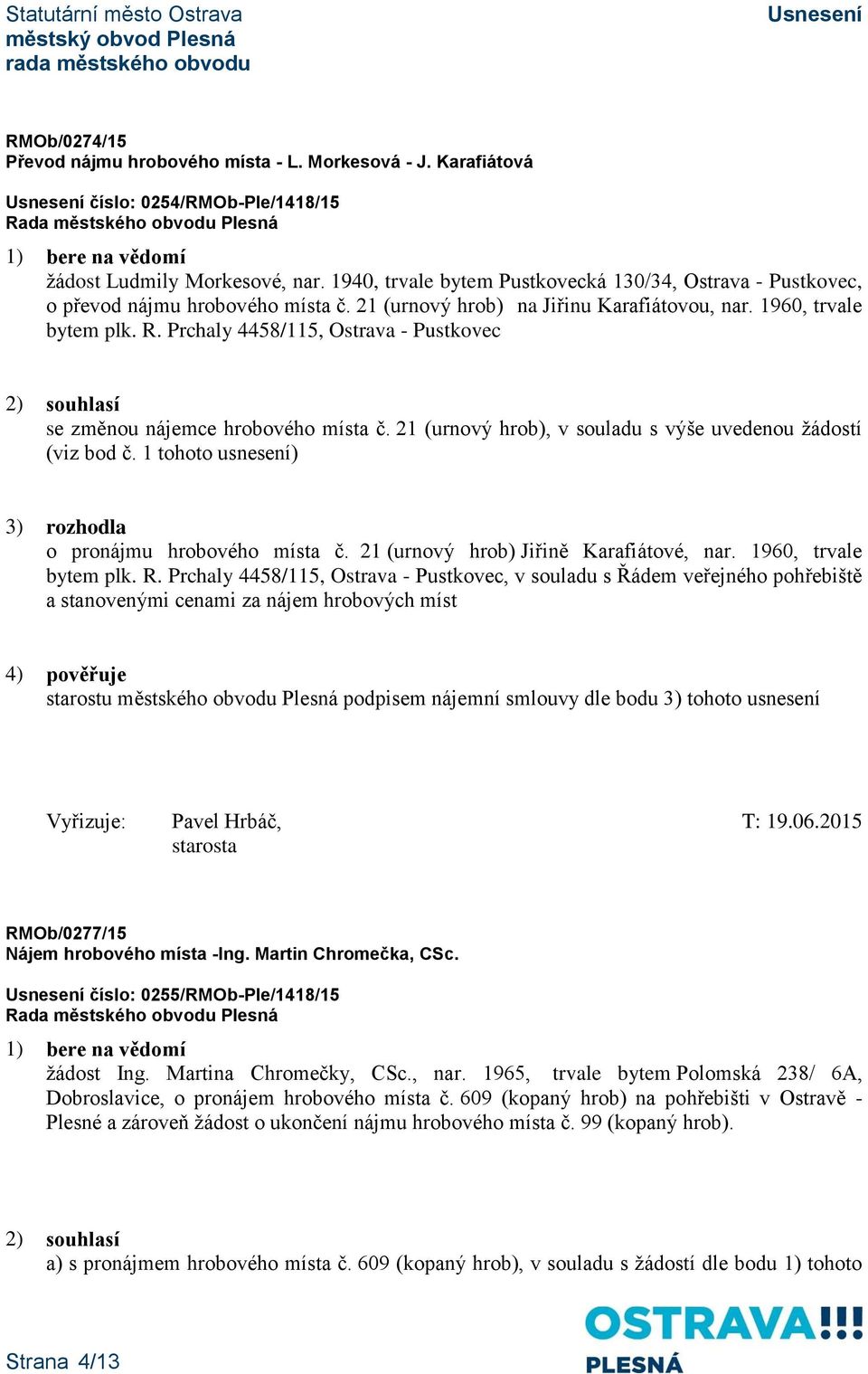 Prchaly 4458/115, Ostrava - Pustkovec 2) souhlasí se změnou nájemce hrobového místa č. 21 (urnový hrob), v souladu s výše uvedenou žádostí (viz bod č.