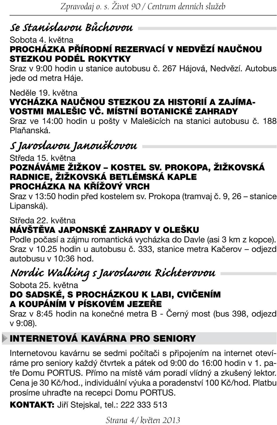 MÍSTNÍ BOTANICKÉ ZAHRADY Sraz ve 14:00 hodin u pošty v Malešicích na stanici autobusu č. 188 Plaňanská. S Jaroslavou Janouškovou Středa 15. května POZNÁVÁME ŽIŽKOV KOSTEL SV.