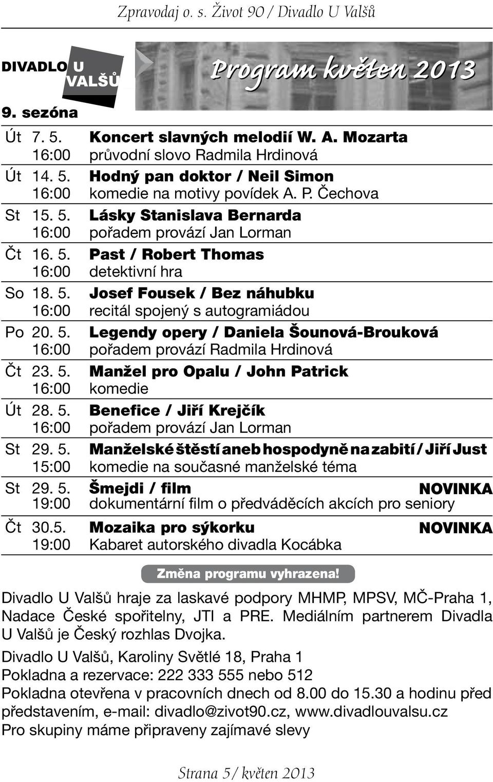 5. Legendy opery / Daniela Šounová-Brouková 16:00 pořadem provází Radmila Hrdinová Čt 23. 5. Manžel pro Opalu / John Patrick 16:00 komedie Út 28. 5. Benefice / Jiří Krejčík 16:00 pořadem provází Jan Lorman St 29.