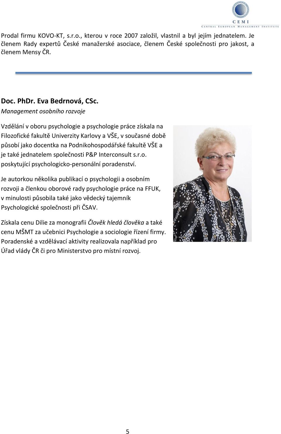 Management osobního rozvoje Vzdělání v oboru psychologie a psychologie práce získala na Filozofické fakultě Univerzity Karlovy a VŠE, v současné době působí jako docentka na Podnikohospodářské