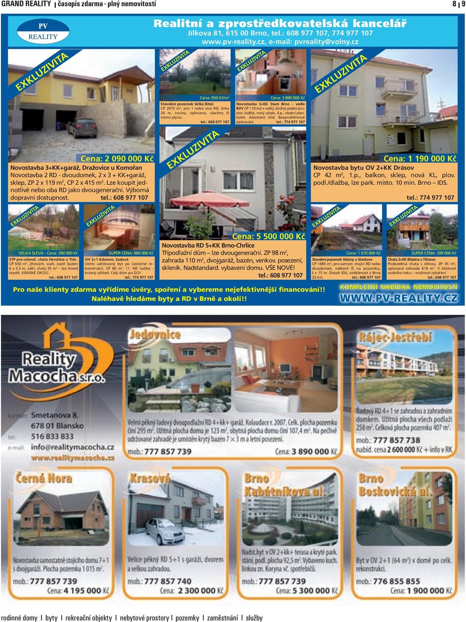 svah, zastř. bazén 6 x 3,5 m, zákl. chaty 35 m 2 lze ihned stavět. KRÁSNÉ OKOLÍ. tel.: 608 977 107 SUPER CENA: 980 000 Kč OV 2+1 Adamov, Sadová Velmi udržovaný byt po částečné rekonstrukci.