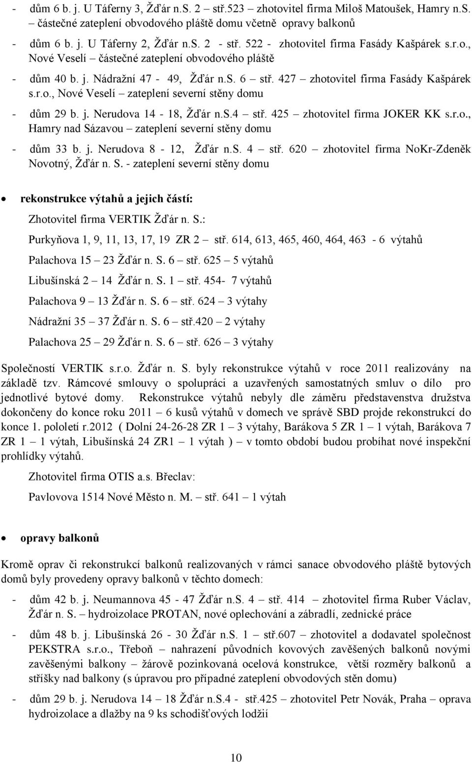 j. Nerudova 14-18, Žďár n.s.4 stř. 425 zhotovitel firma JOKER KK s.r.o., Hamry nad Sázavou zateplení severní stěny domu - dům 33 b. j. Nerudova 8-12, Žďár n.s. 4 stř.