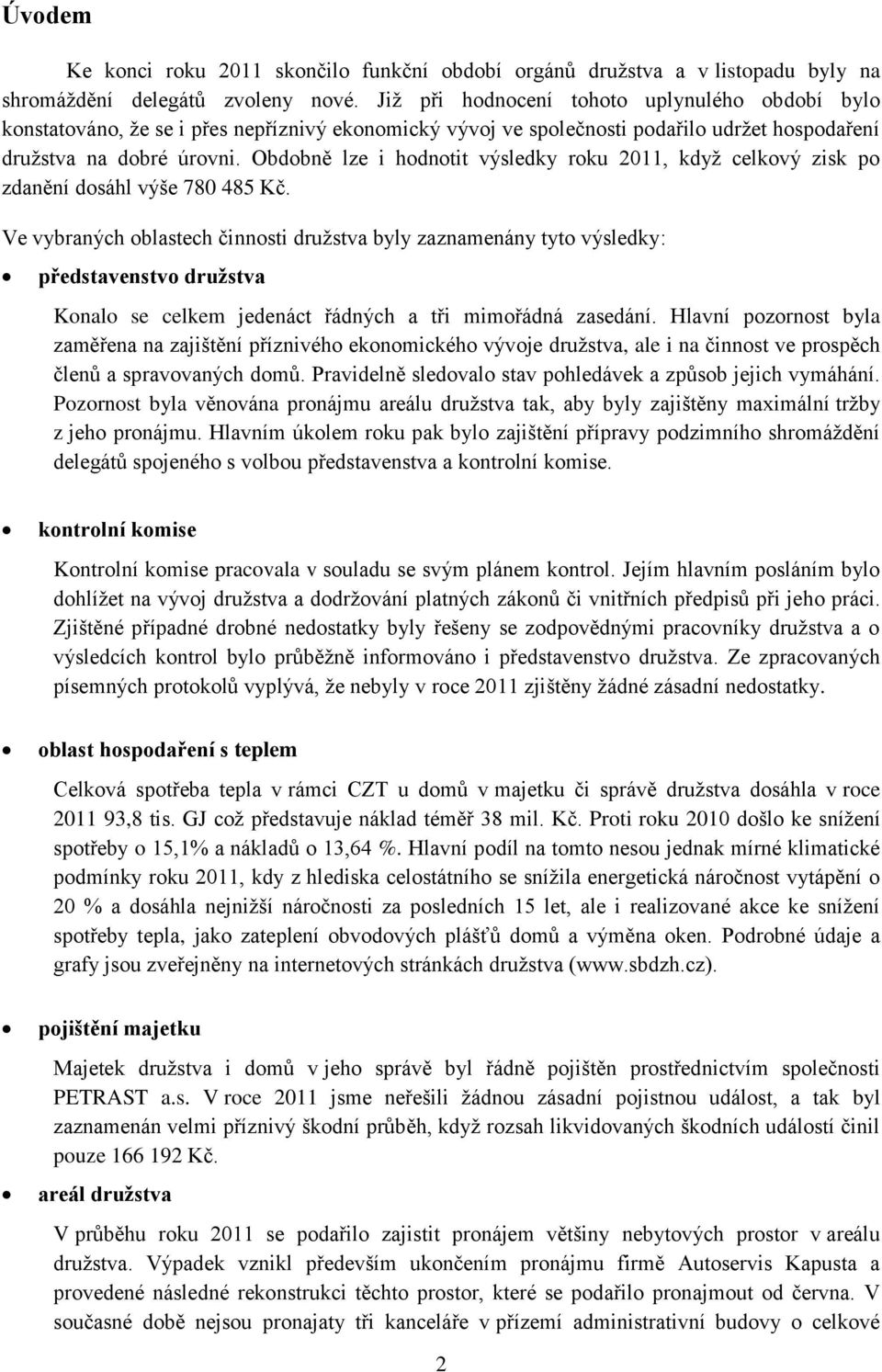 Obdobně lze i hodnotit výsledky roku 2011, když celkový zisk po zdanění dosáhl výše 780 485 Kč.