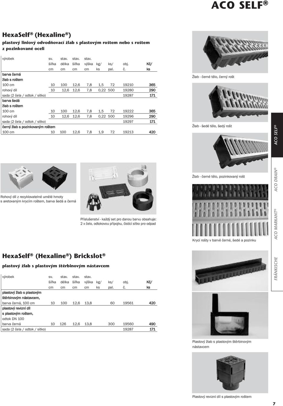 7,8 1,5 72 19222 365 rohový díl 10 12,6 12,6 7,8 0,22 500 19296 290 sada (2 čela / odtok / sítko) 19297 171 černý žlab s pozinkovaným roštem 100 cm 10 100 12,6 7,8 1,9 72 19213 420 Žlab - černé tělo,