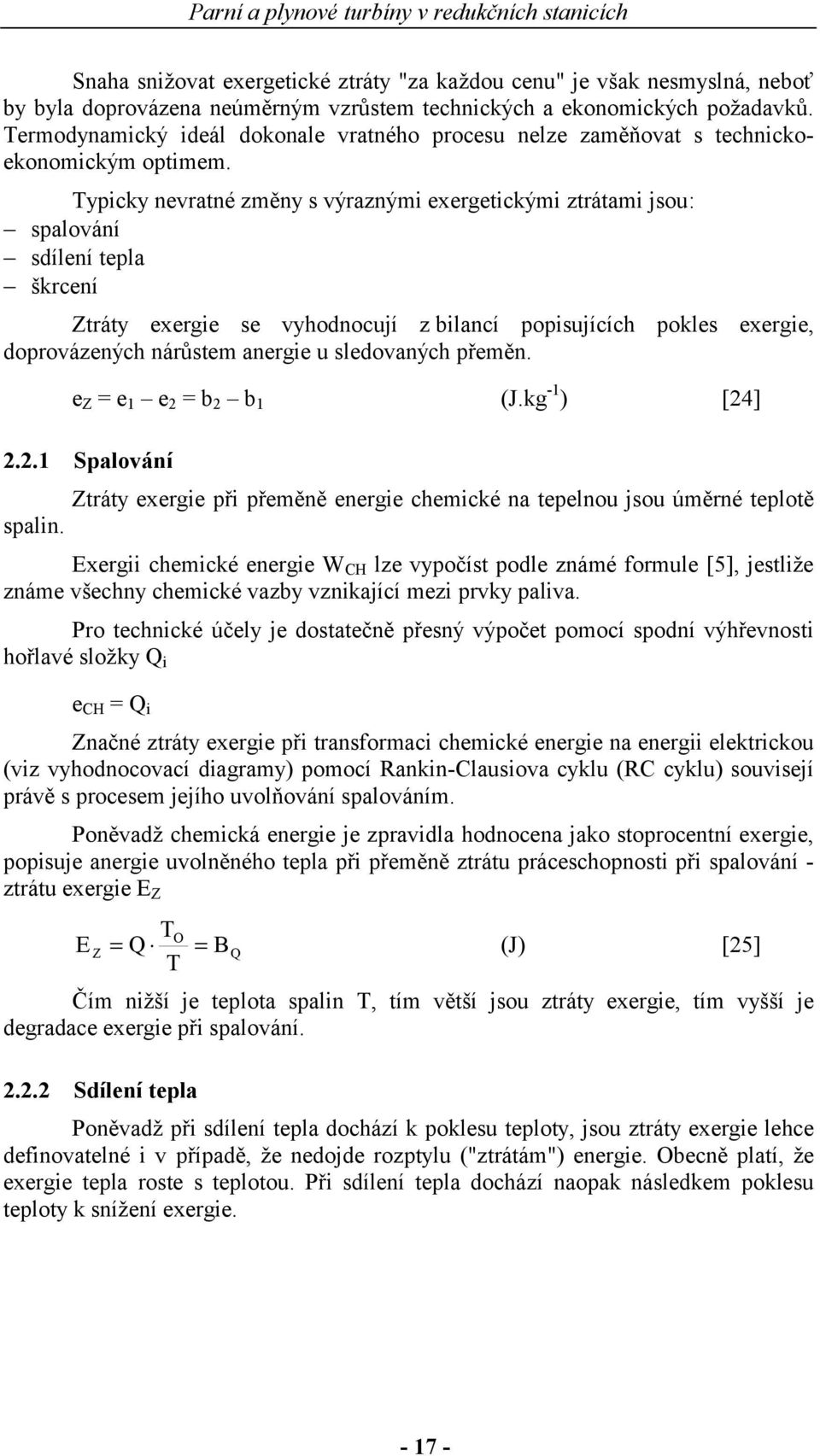 ypicky nevratné změny výraznými exergetickými ztrátami jou: palování dílení tepla škrcení Ztráty exergie e vyhodnocují z bilancí popiujících pokle exergie, doprovázených nárůtem anergie u ledovaných