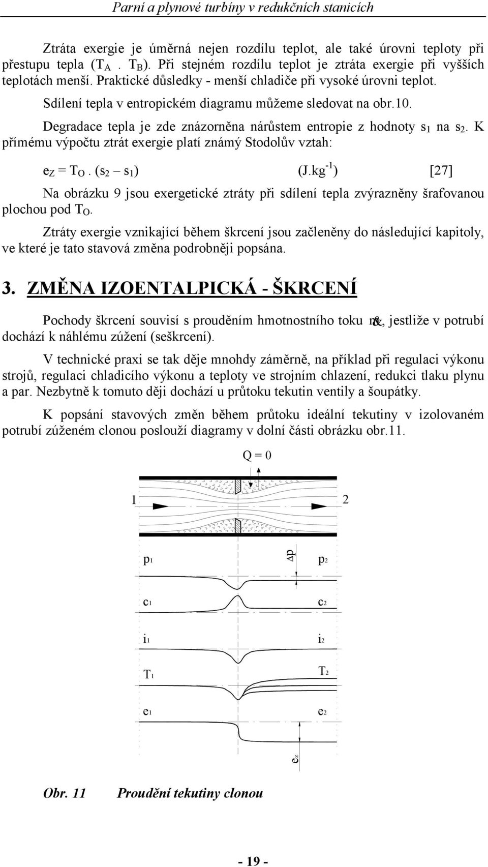 K přímému výpočtu ztrát exergie platí známý Stodolův vztah: e Z =. ( ) (J.kg - ) [7] Na obrázku 9 jou exergetické ztráty při dílení tepla zvýrazněny šrafovanou plochou pod.