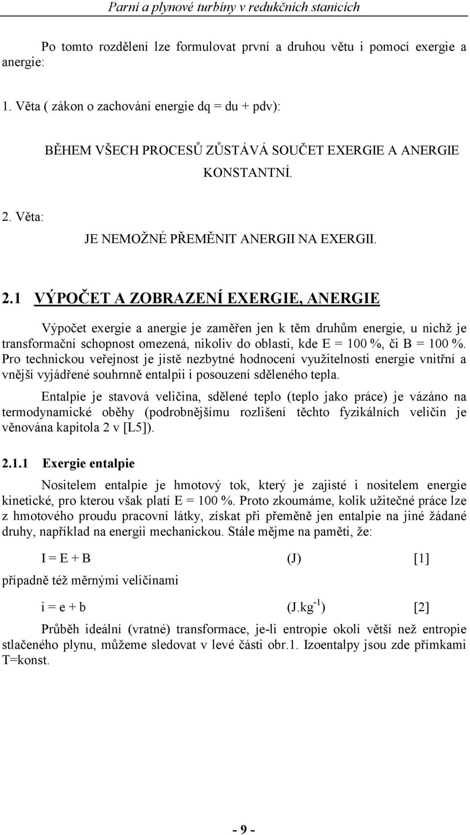 . VÝPČE A ZBRAZENÍ EXERGIE, ANERGIE Výpočet exergie a anergie je zaměřen jen k těm druhům energie, u nichž je tranformační chopnot omezená, nikoliv do oblati, kde E = 00 %, či B = 00 %.