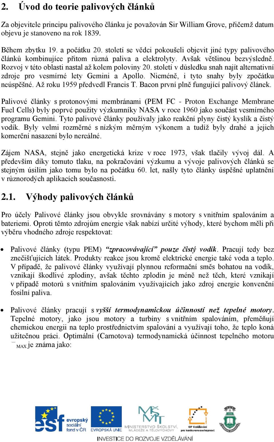 století v důsledku snah najít alternativní zdroje pro vesmírné lety Gemini a Apollo. Nicméně, i tyto snahy byly zpočátku neúspěšné. Až roku 1959 předvedl Francis T.