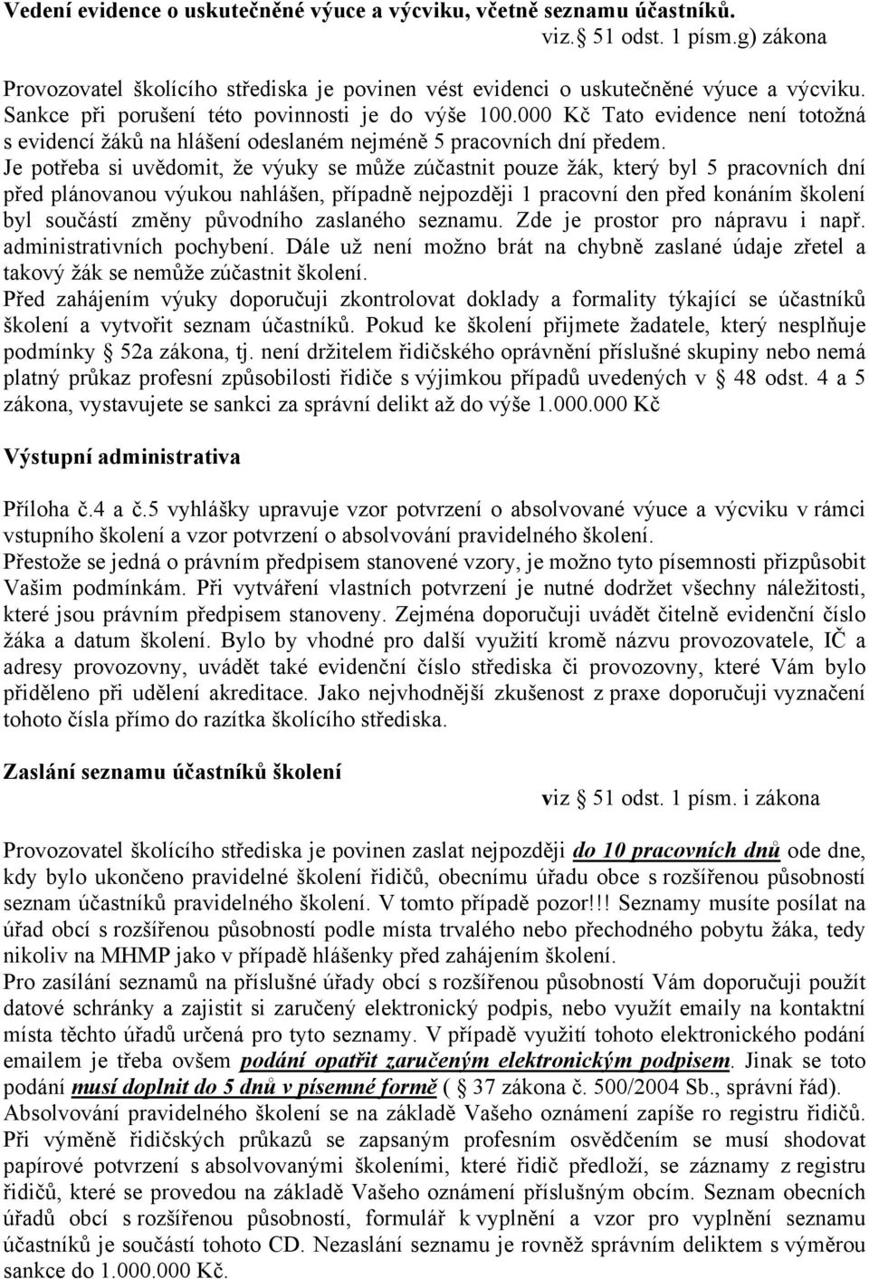 Je potřeba si uvědomit, že výuky se může zúčastnit pouze žák, který byl 5 pracovních dní před plánovanou výukou nahlášen, případně nejpozději 1 pracovní den před konáním školení byl součástí změny