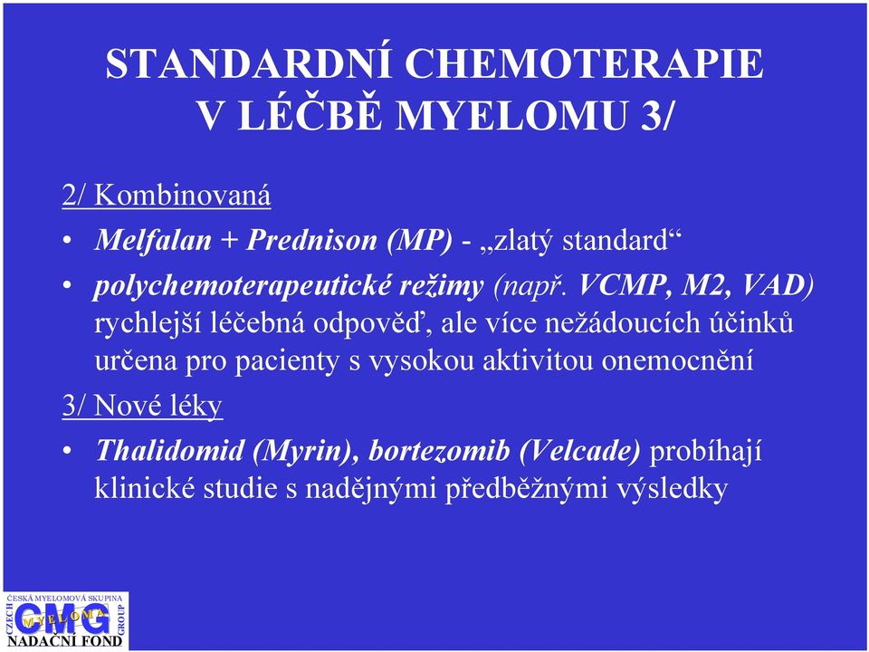 VCMP, M2, VAD) rychlejší léčebná odpověď, ale více nežádoucích účinků určena pro pacienty s