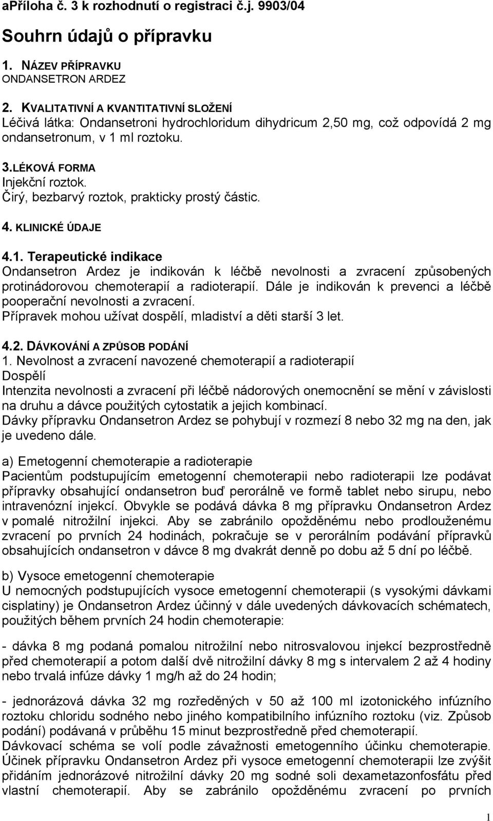 Čirý, bezbarvý roztok, prakticky prostý částic. 4. KLINICKÉ ÚDAJE 4.1.