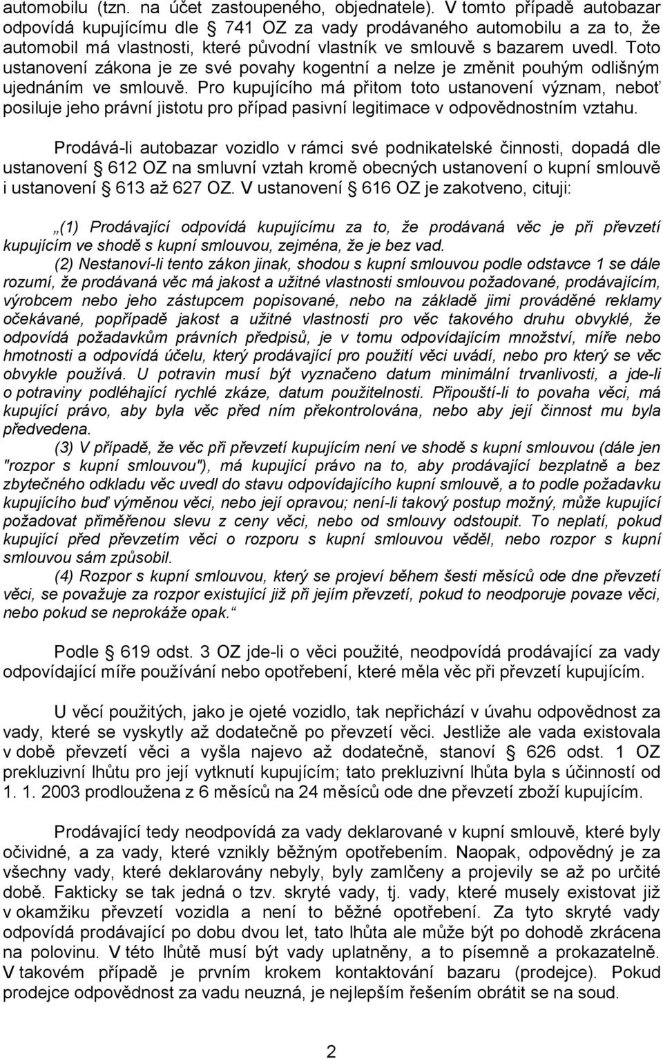 Toto ustanovení zákona je ze své povahy kogentní a nelze je změnit pouhým odlišným ujednáním ve smlouvě.