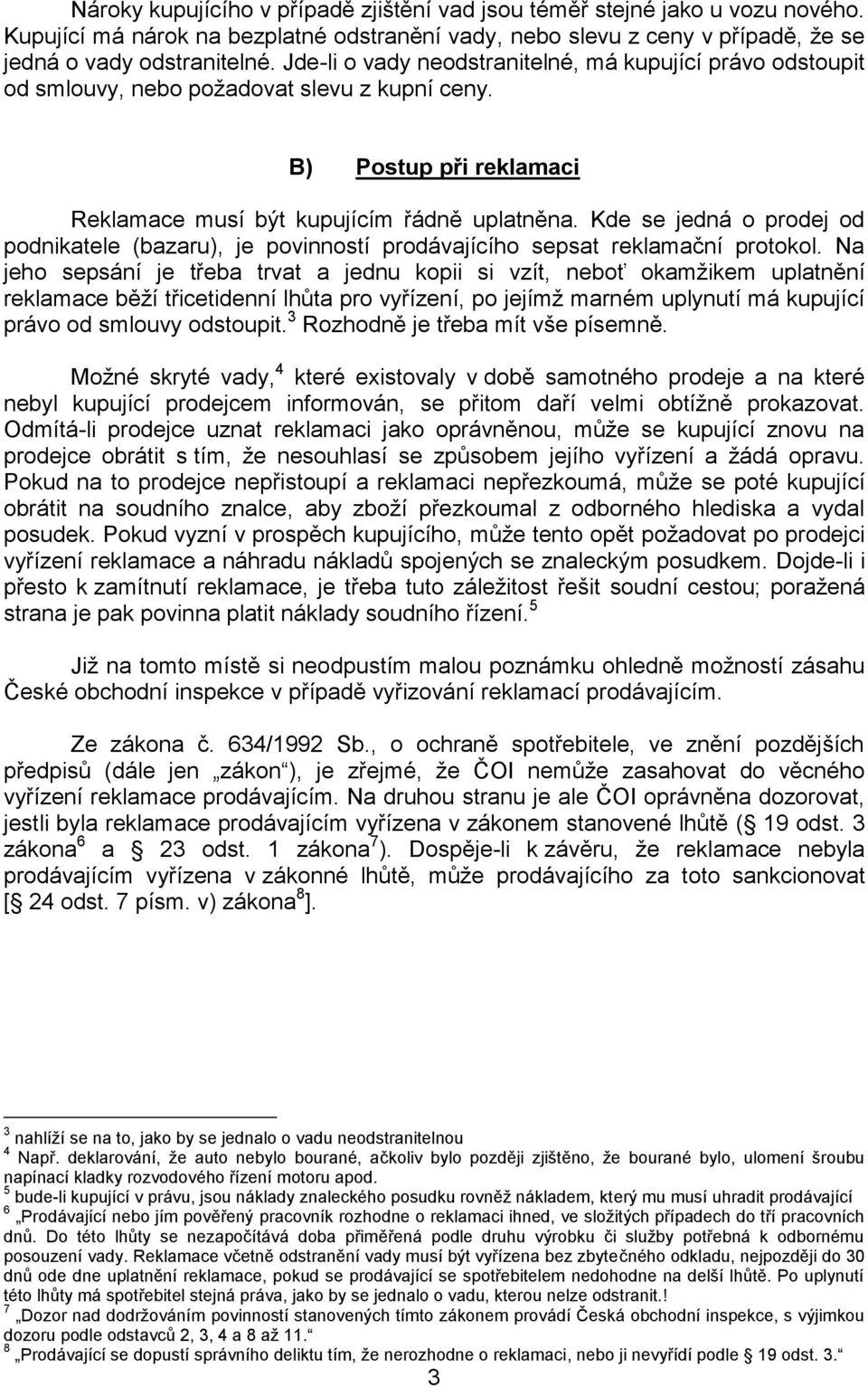 Kde se jedná o prodej od podnikatele (bazaru), je povinností prodávajícího sepsat reklamační protokol.
