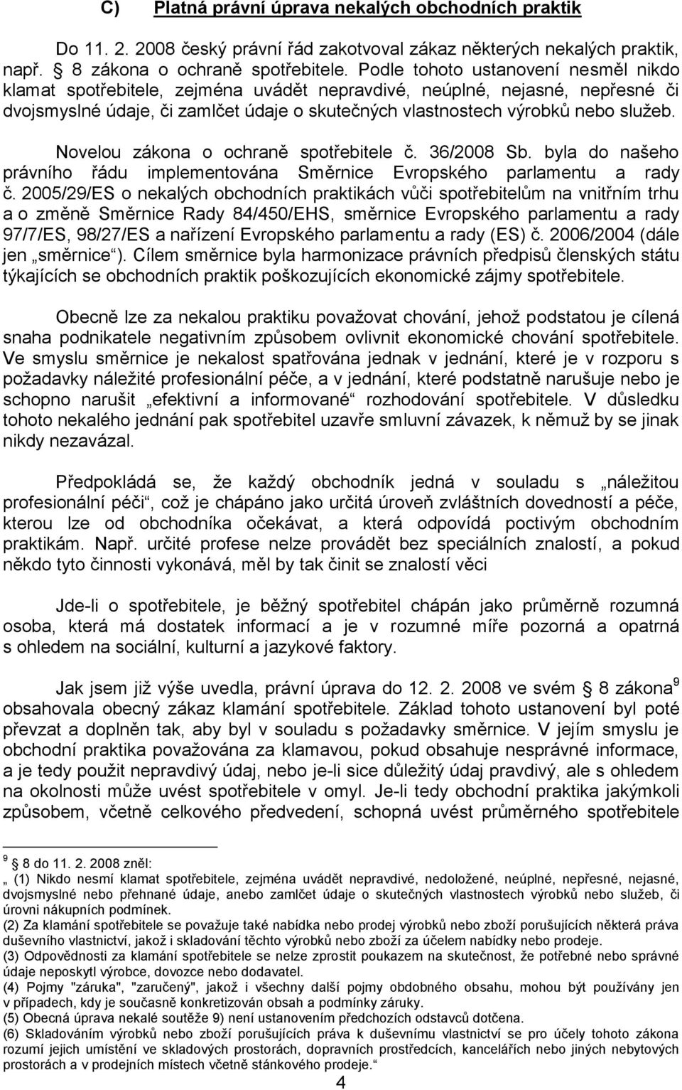 Novelou zákona o ochraně spotřebitele č. 36/2008 Sb. byla do našeho právního řádu implementována Směrnice Evropského parlamentu a rady č.