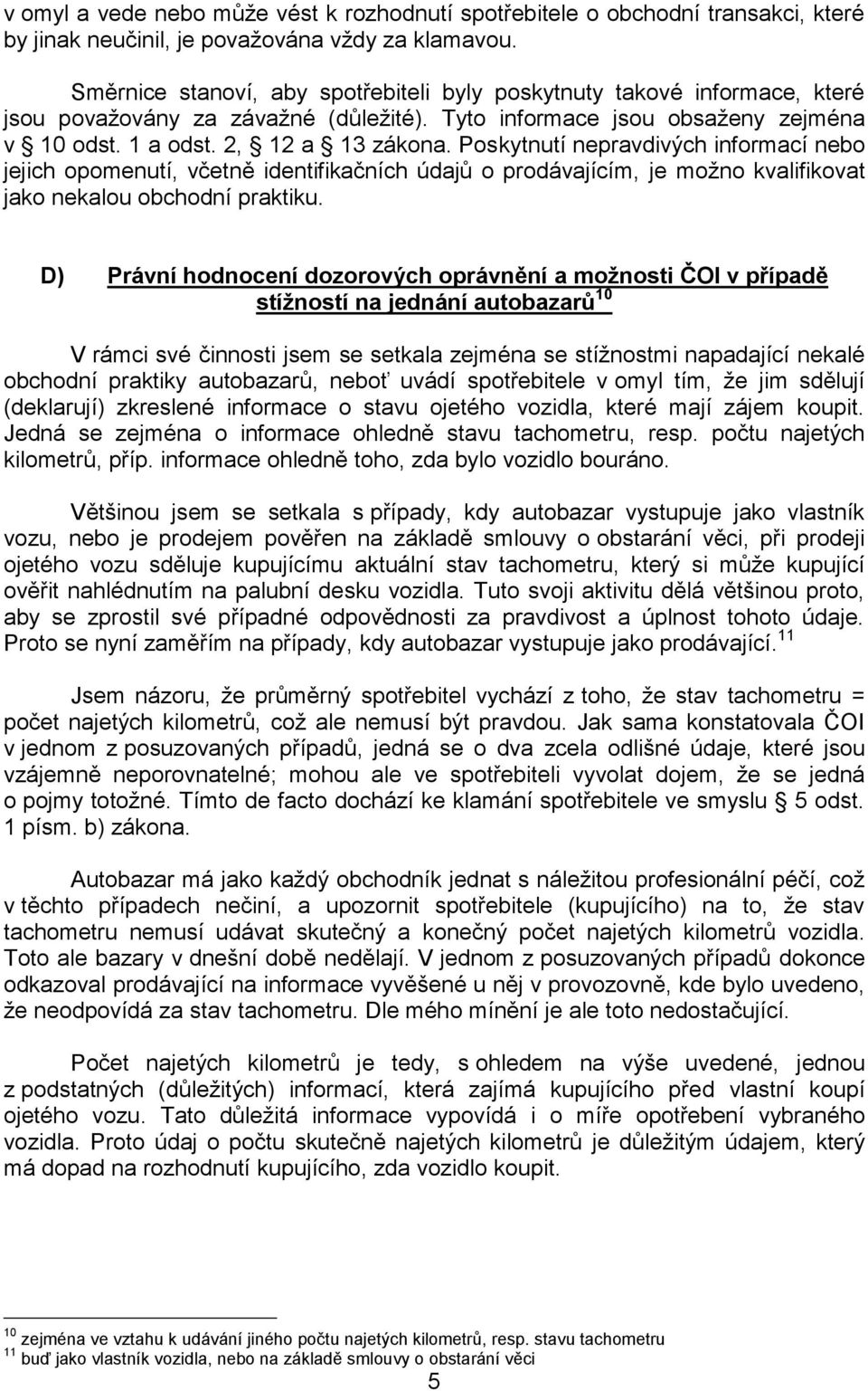 Poskytnutí nepravdivých informací nebo jejich opomenutí, včetně identifikačních údajů o prodávajícím, je možno kvalifikovat jako nekalou obchodní praktiku.