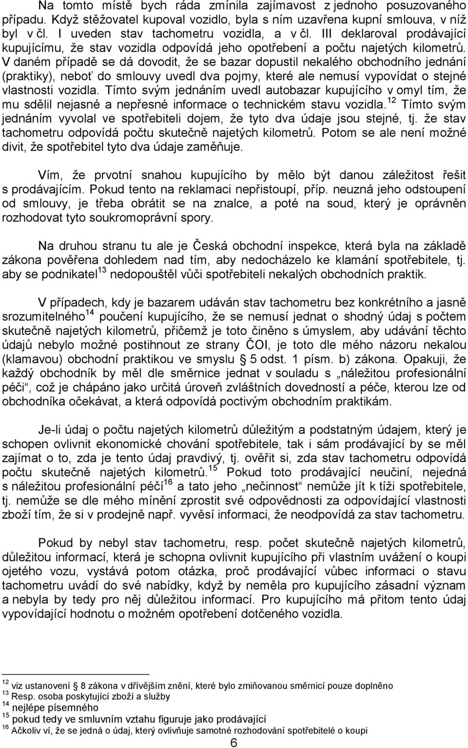 V daném případě se dá dovodit, že se bazar dopustil nekalého obchodního jednání (praktiky), neboť do smlouvy uvedl dva pojmy, které ale nemusí vypovídat o stejné vlastnosti vozidla.