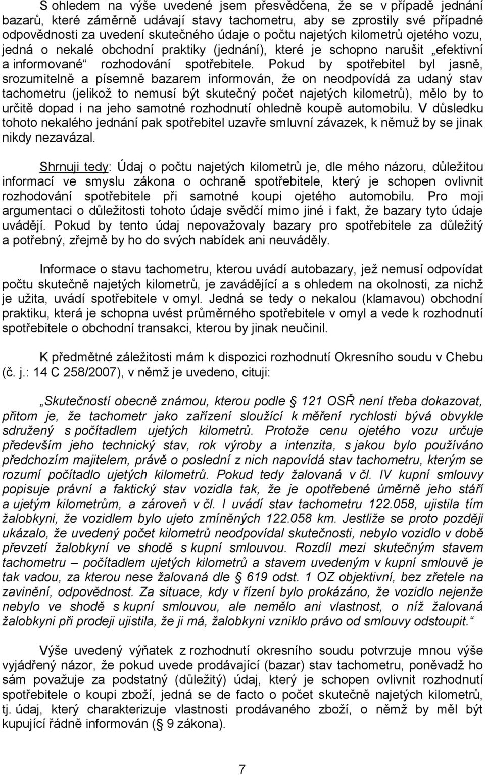 Pokud by spotřebitel byl jasně, srozumitelně a písemně bazarem informován, že on neodpovídá za udaný stav tachometru (jelikož to nemusí být skutečný počet najetých kilometrů), mělo by to určitě dopad