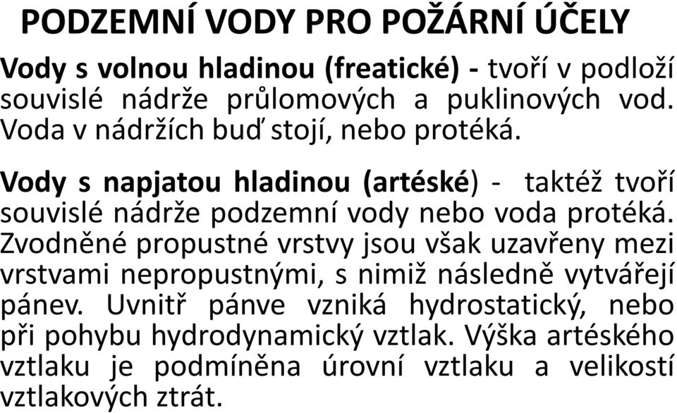 Vody s napjatou hladinou (artéské) - taktéž tvoří souvislé nádrže podzemní vody nebo voda protéká.