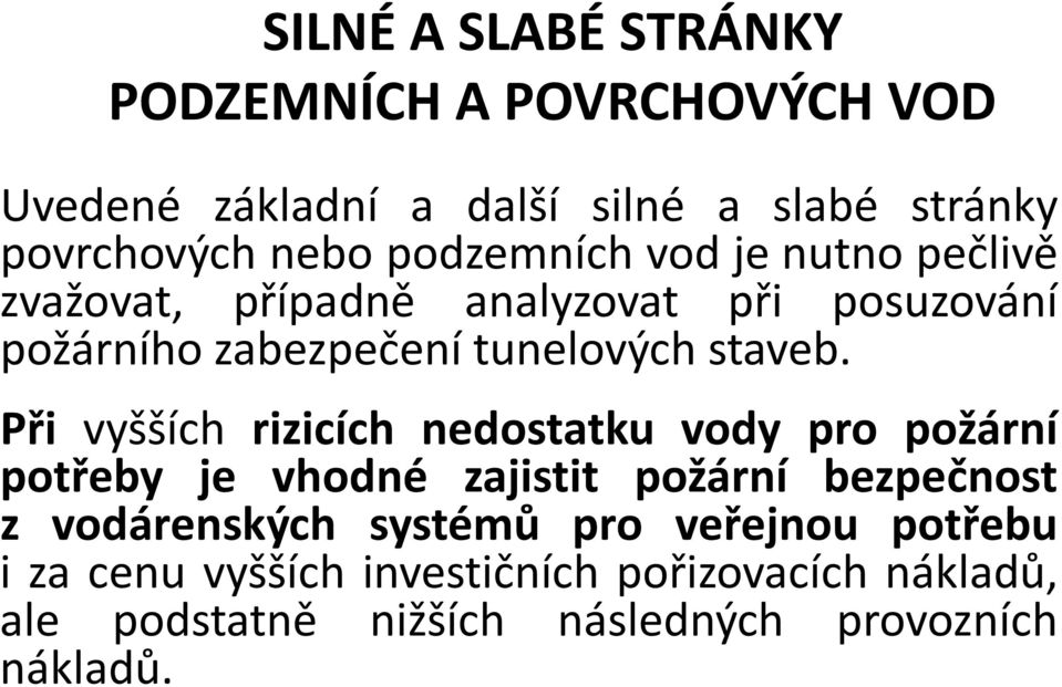 Při vyšších rizicích nedostatku vody pro požární potřeby je vhodné zajistit požární bezpečnost z vodárenských systémů