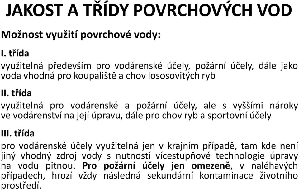 třída využitelná pro vodárenské a požární účely, ale s vyššími nároky ve vodárenství na její úpravu, dále pro chov ryb a sportovní účely III.