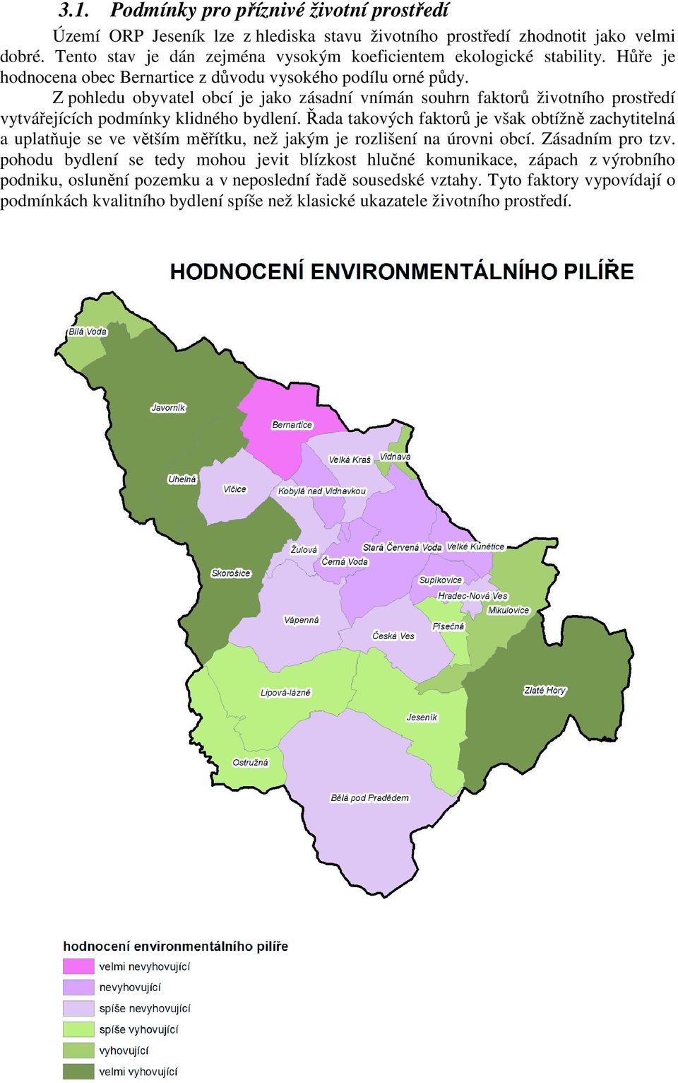 Z pohledu obyvatel obcí je jako zásadní vnímán souhrn faktorů životního prostředí vytvářejících podmínky klidného bydlení.